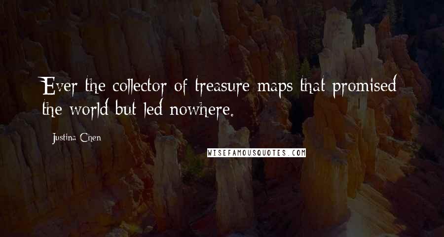 Justina Chen Quotes: Ever the collector of treasure maps that promised the world but led nowhere.