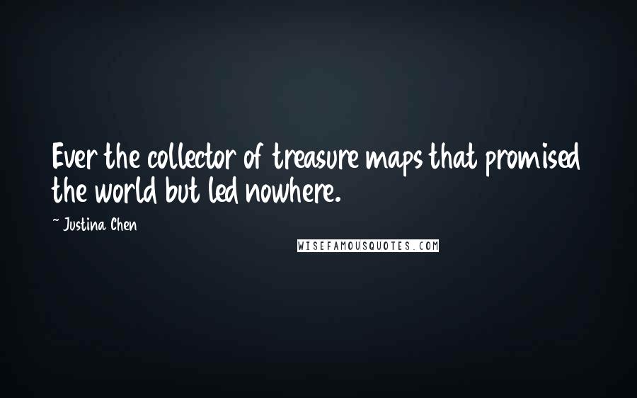 Justina Chen Quotes: Ever the collector of treasure maps that promised the world but led nowhere.