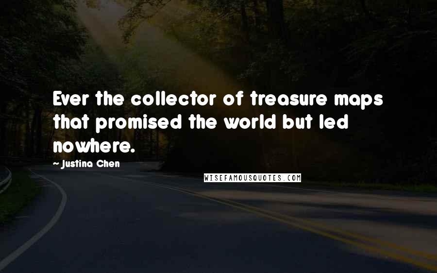 Justina Chen Quotes: Ever the collector of treasure maps that promised the world but led nowhere.