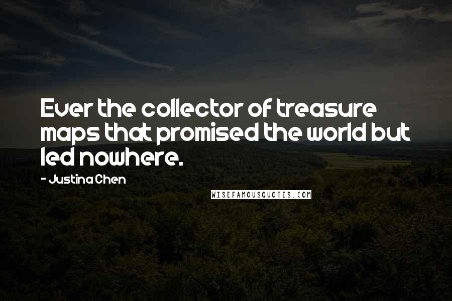 Justina Chen Quotes: Ever the collector of treasure maps that promised the world but led nowhere.