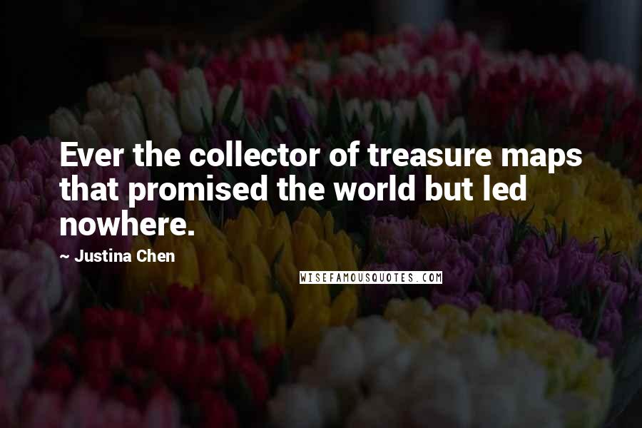 Justina Chen Quotes: Ever the collector of treasure maps that promised the world but led nowhere.