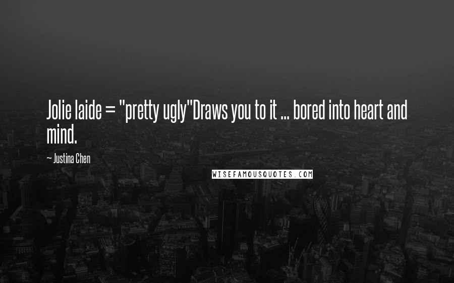 Justina Chen Quotes: Jolie laide = "pretty ugly"Draws you to it ... bored into heart and mind.