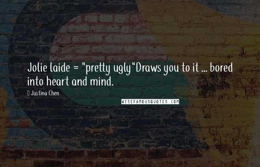 Justina Chen Quotes: Jolie laide = "pretty ugly"Draws you to it ... bored into heart and mind.