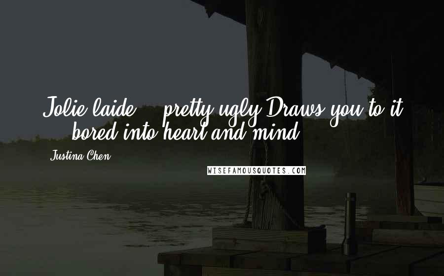 Justina Chen Quotes: Jolie laide = "pretty ugly"Draws you to it ... bored into heart and mind.