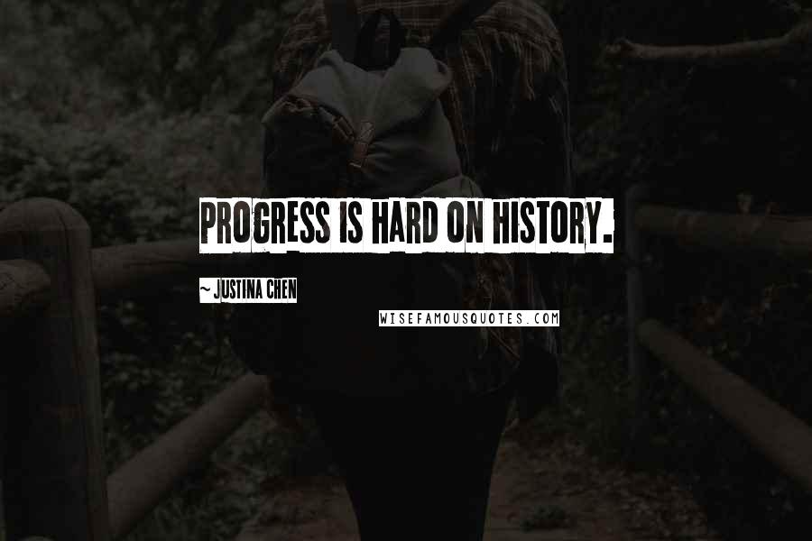 Justina Chen Quotes: Progress is hard on history.