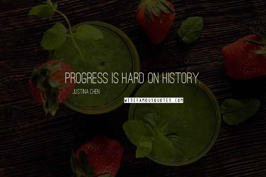 Justina Chen Quotes: Progress is hard on history.