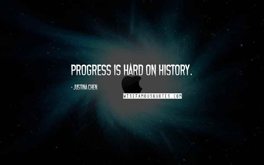 Justina Chen Quotes: Progress is hard on history.