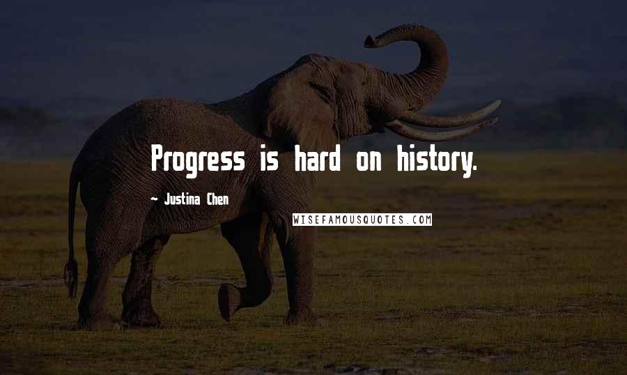 Justina Chen Quotes: Progress is hard on history.