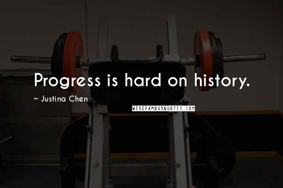 Justina Chen Quotes: Progress is hard on history.