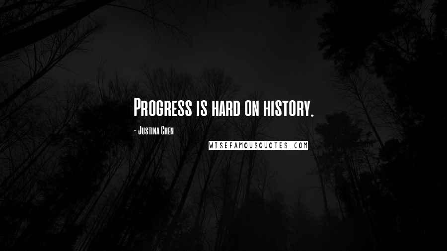 Justina Chen Quotes: Progress is hard on history.