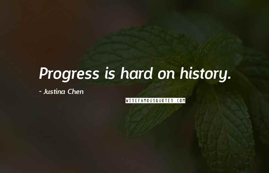 Justina Chen Quotes: Progress is hard on history.