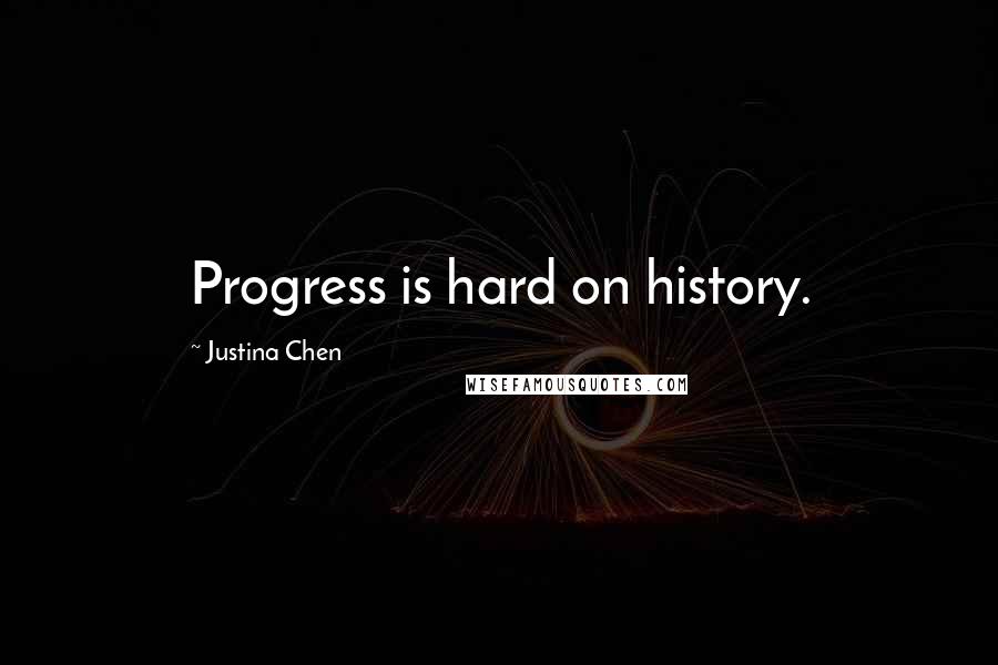 Justina Chen Quotes: Progress is hard on history.