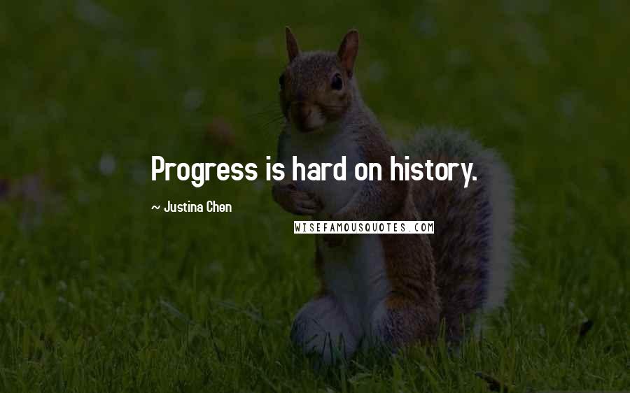 Justina Chen Quotes: Progress is hard on history.