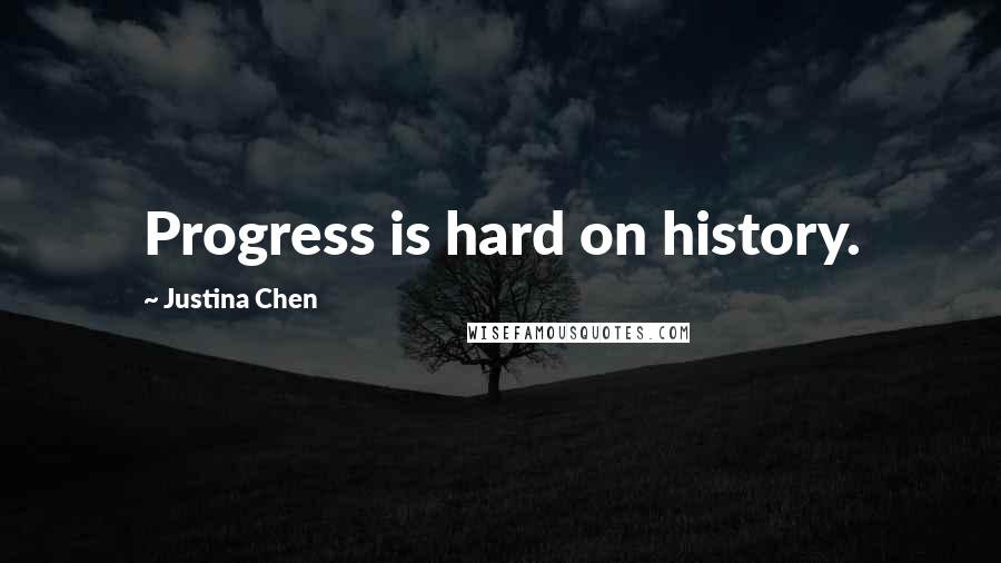 Justina Chen Quotes: Progress is hard on history.