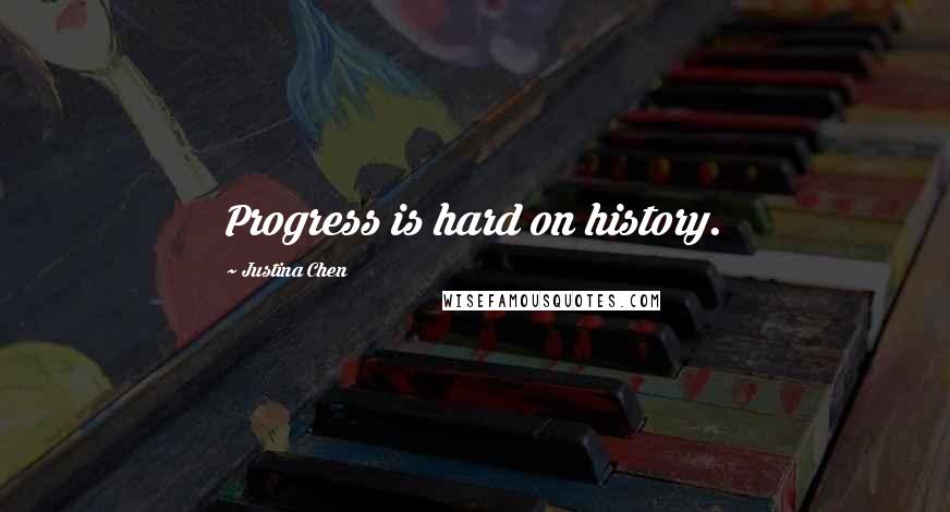 Justina Chen Quotes: Progress is hard on history.