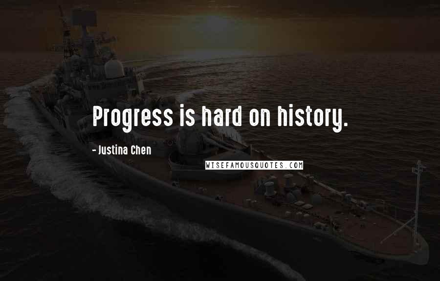 Justina Chen Quotes: Progress is hard on history.