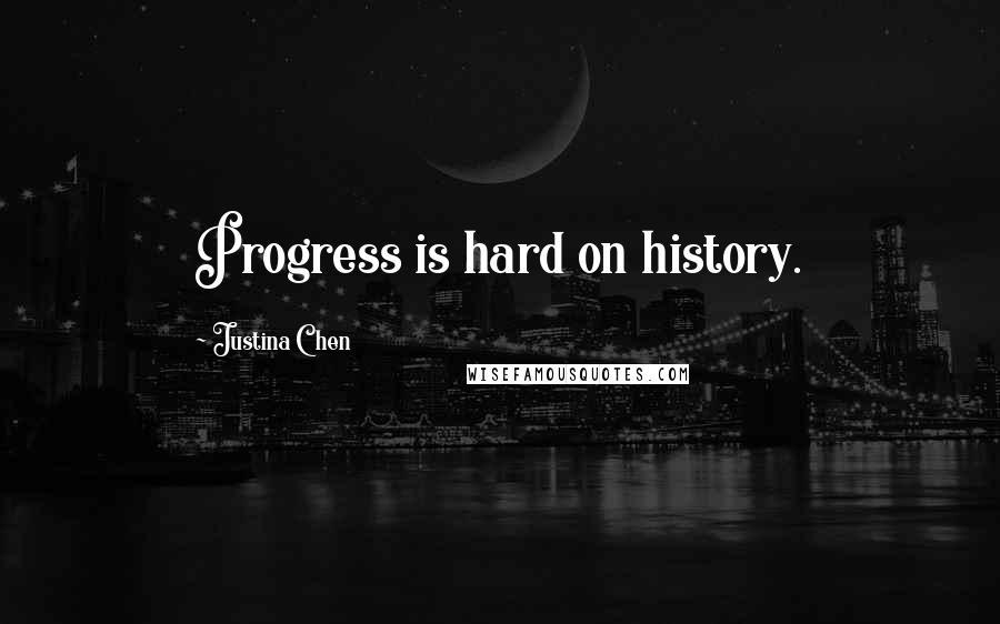 Justina Chen Quotes: Progress is hard on history.