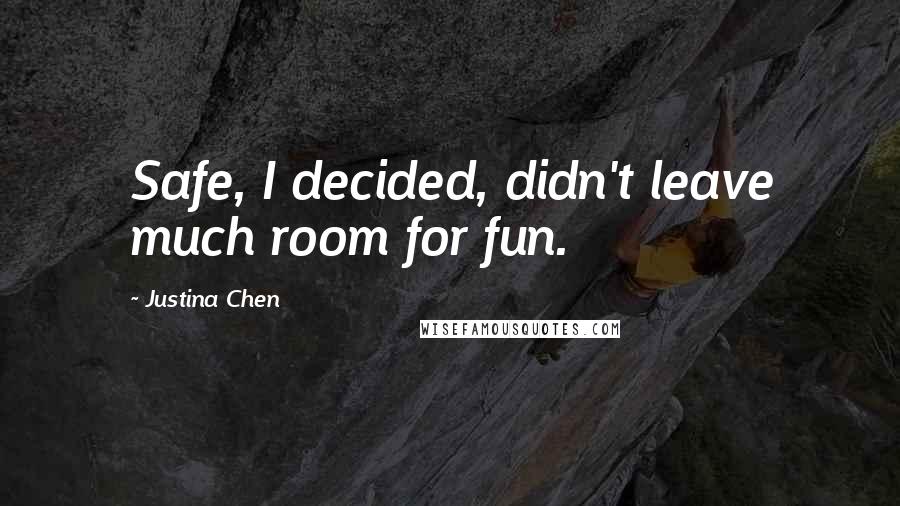 Justina Chen Quotes: Safe, I decided, didn't leave much room for fun.