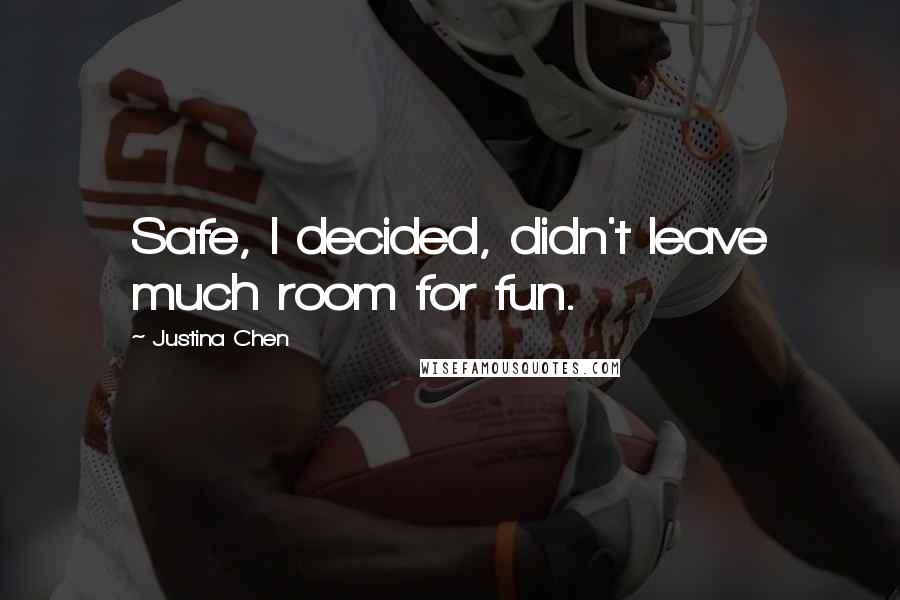 Justina Chen Quotes: Safe, I decided, didn't leave much room for fun.