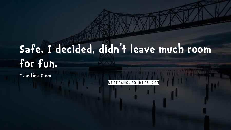 Justina Chen Quotes: Safe, I decided, didn't leave much room for fun.