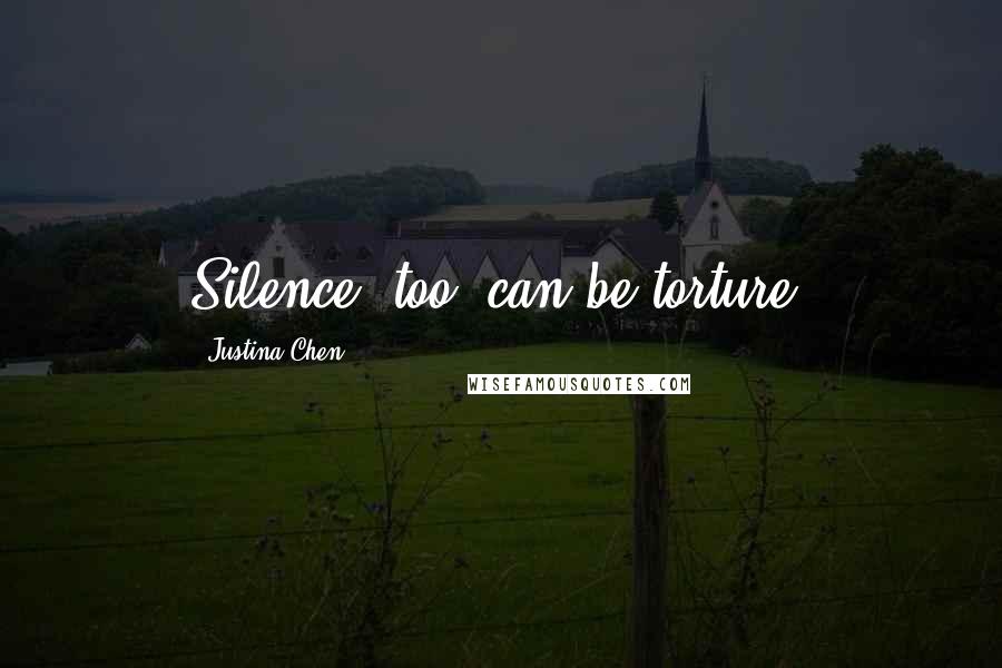 Justina Chen Quotes: Silence, too, can be torture.