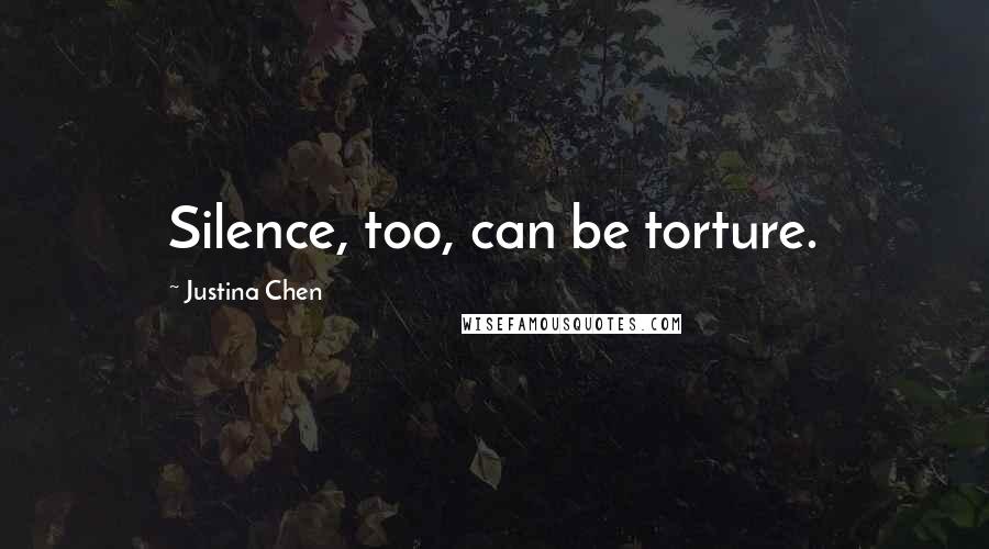 Justina Chen Quotes: Silence, too, can be torture.