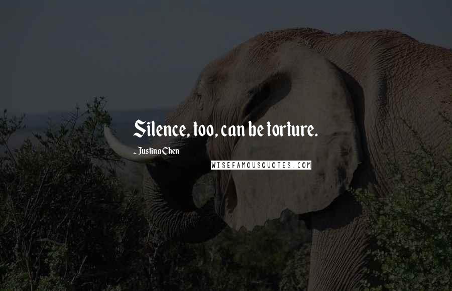 Justina Chen Quotes: Silence, too, can be torture.