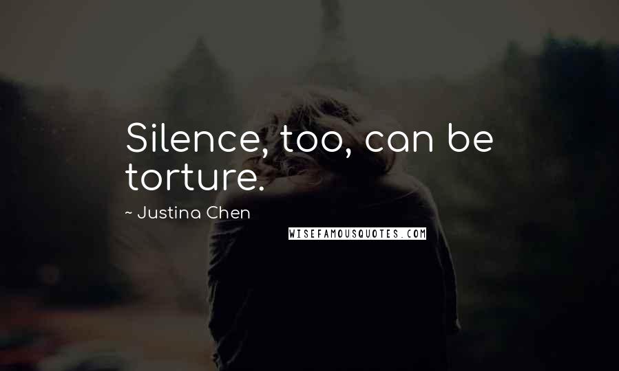 Justina Chen Quotes: Silence, too, can be torture.