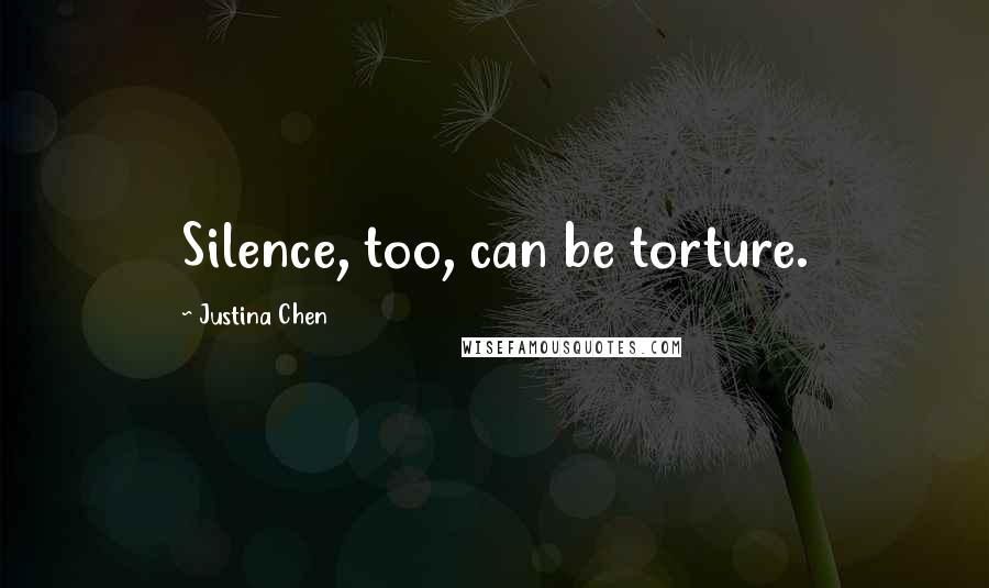 Justina Chen Quotes: Silence, too, can be torture.