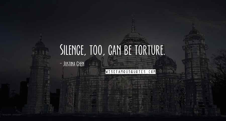 Justina Chen Quotes: Silence, too, can be torture.