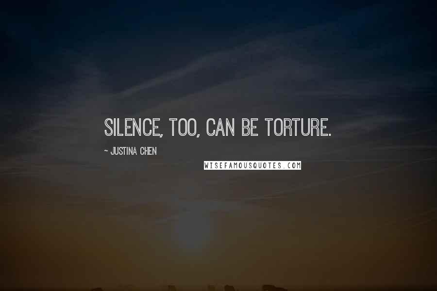 Justina Chen Quotes: Silence, too, can be torture.