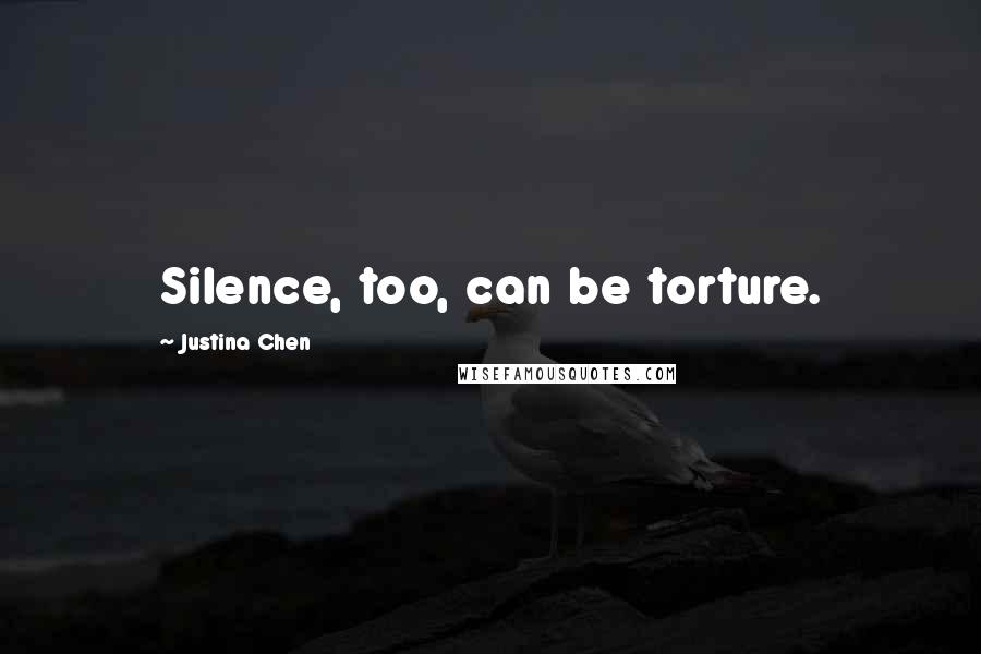 Justina Chen Quotes: Silence, too, can be torture.