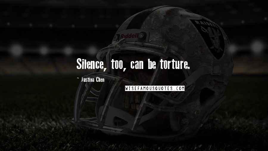 Justina Chen Quotes: Silence, too, can be torture.