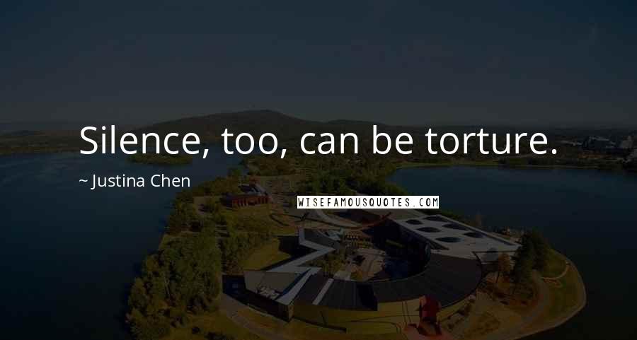 Justina Chen Quotes: Silence, too, can be torture.