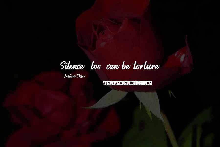 Justina Chen Quotes: Silence, too, can be torture.