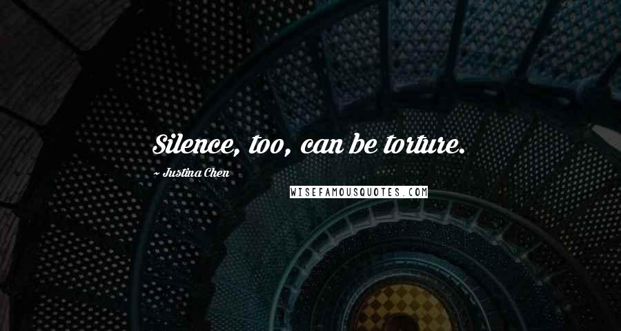Justina Chen Quotes: Silence, too, can be torture.