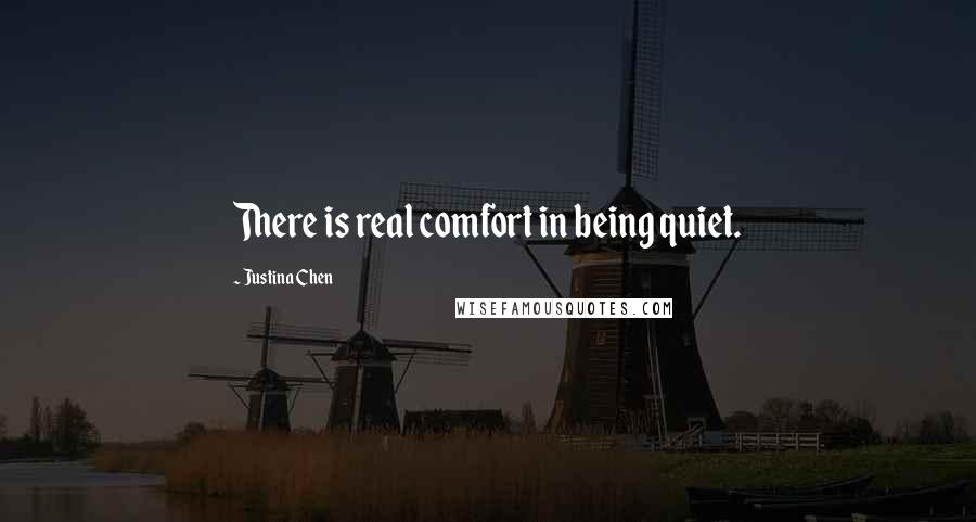 Justina Chen Quotes: There is real comfort in being quiet.