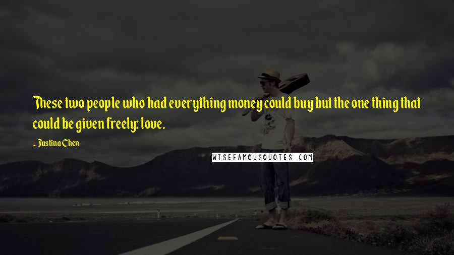 Justina Chen Quotes: These two people who had everything money could buy but the one thing that could be given freely: love.