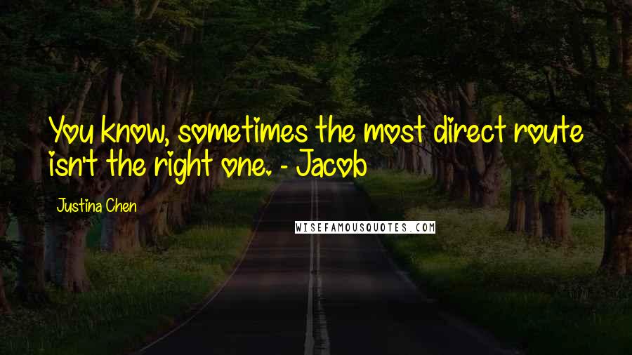 Justina Chen Quotes: You know, sometimes the most direct route isn't the right one. - Jacob