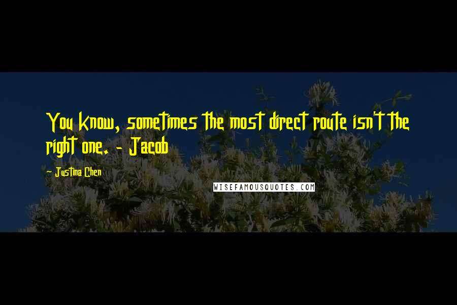 Justina Chen Quotes: You know, sometimes the most direct route isn't the right one. - Jacob