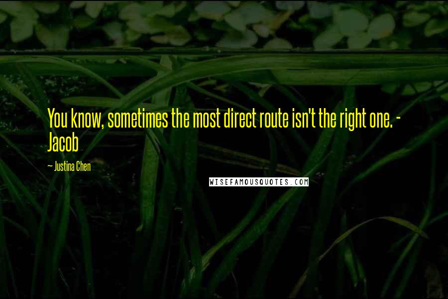 Justina Chen Quotes: You know, sometimes the most direct route isn't the right one. - Jacob