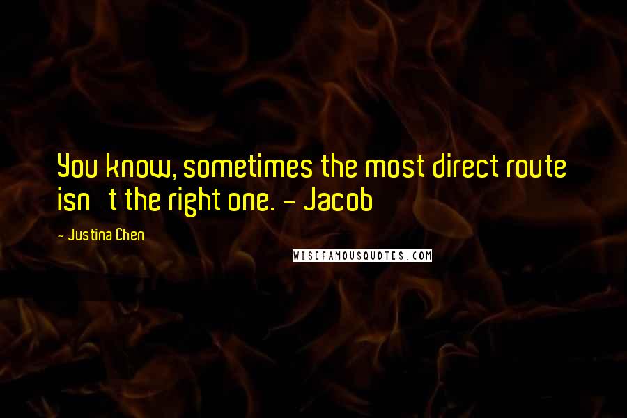 Justina Chen Quotes: You know, sometimes the most direct route isn't the right one. - Jacob