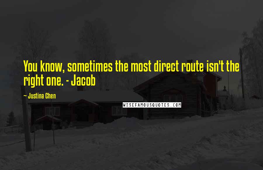 Justina Chen Quotes: You know, sometimes the most direct route isn't the right one. - Jacob