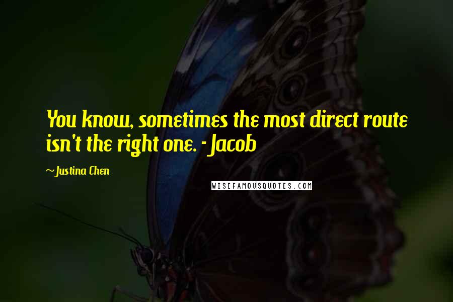 Justina Chen Quotes: You know, sometimes the most direct route isn't the right one. - Jacob