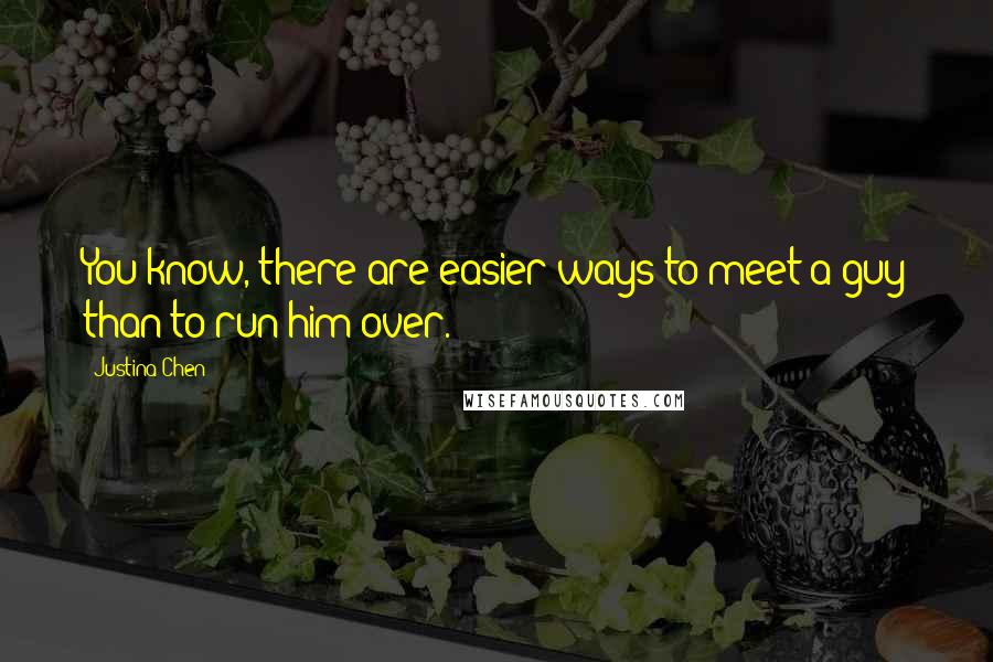 Justina Chen Quotes: You know, there are easier ways to meet a guy than to run him over.