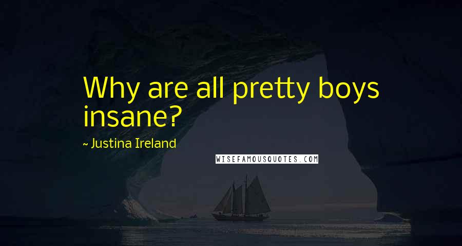 Justina Ireland Quotes: Why are all pretty boys insane?