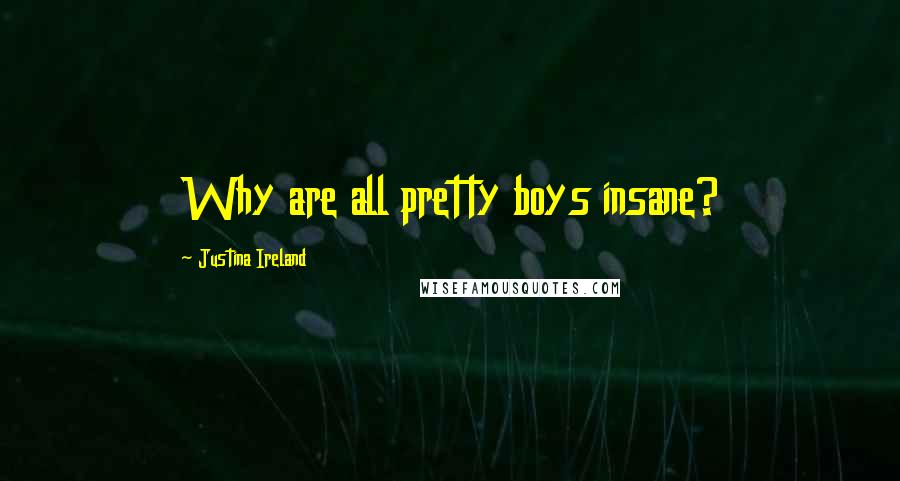 Justina Ireland Quotes: Why are all pretty boys insane?