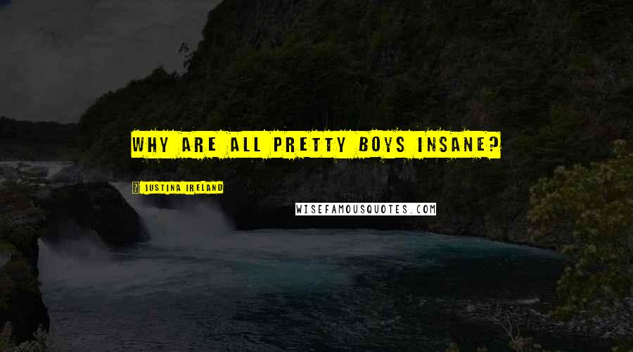 Justina Ireland Quotes: Why are all pretty boys insane?