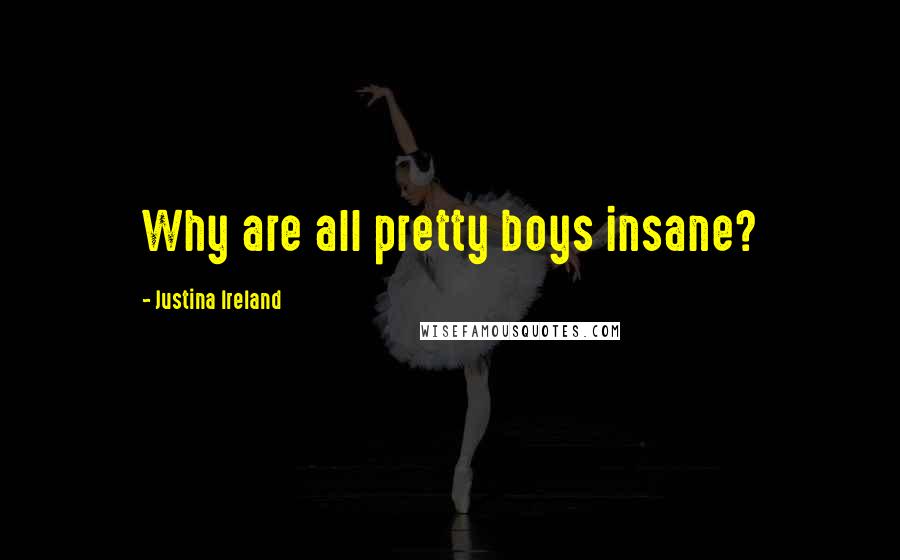 Justina Ireland Quotes: Why are all pretty boys insane?