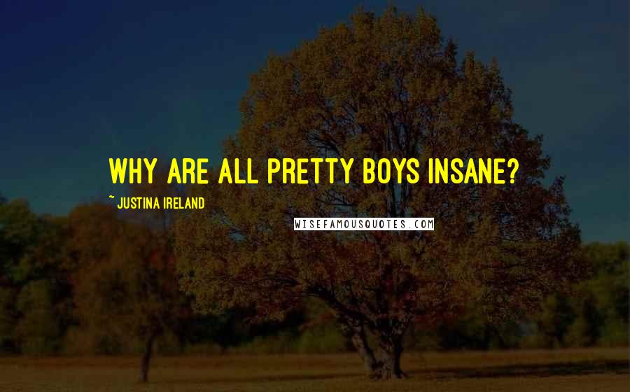 Justina Ireland Quotes: Why are all pretty boys insane?